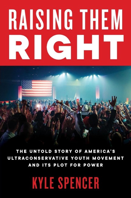 Raising Them Right: The Untold Story of Americas Ultraconservative Youth Movement and Its Plot for Power