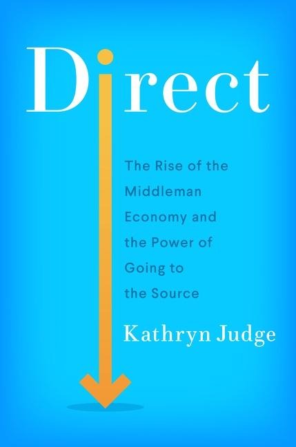 Direct: The Rise of the Middleman Economy and the Power of Going to the Source
