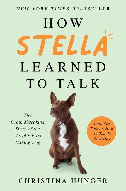 How Stella Learned to Talk: The Groundbreaking Story of the Worlds First Talking Dog