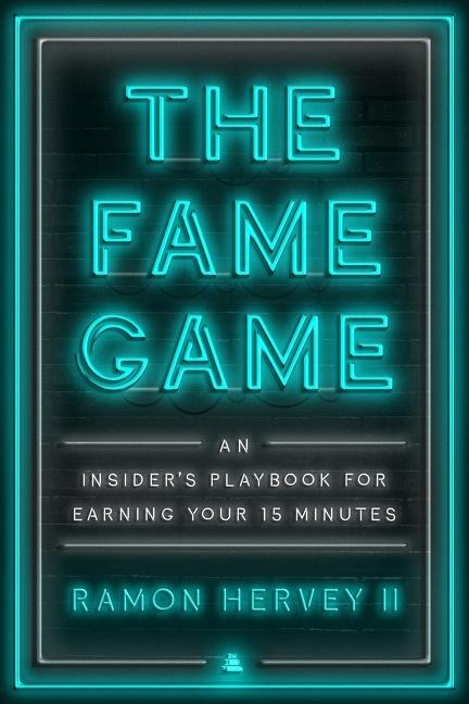 The Fame Game: An Insiders Playbook for Earning Your 15 Minutes
