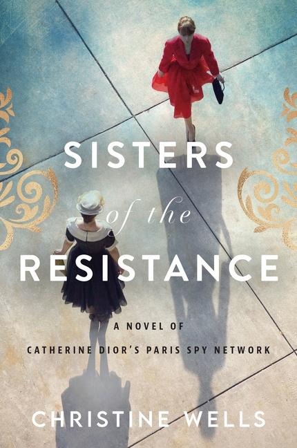 Sisters of the Resistance: A Novel of Catherine Diors Paris Spy Network