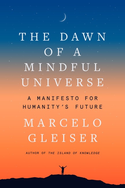 The Dawn of a Mindful Universe: A Manifesto for Humanitys Future