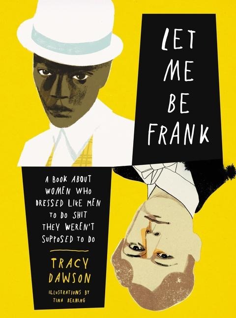 Let Me Be Frank: A Book about Women Who Dressed Like Men to Do Shit They Werent Supposed to Do