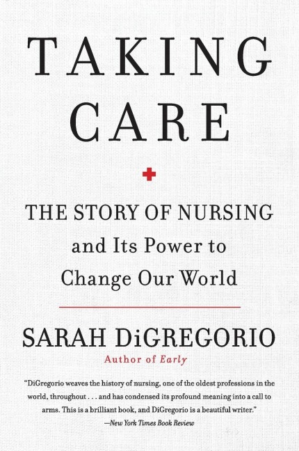 Taking Care: The Story of Nursing and Its Power to Change Our World
