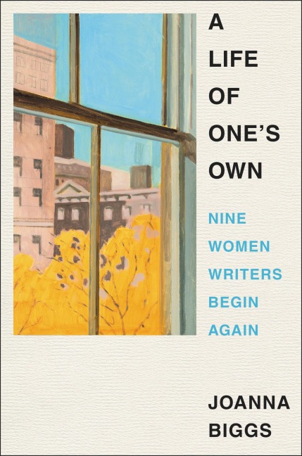 A Life of Ones Own: Nine Women Writers Begin Again