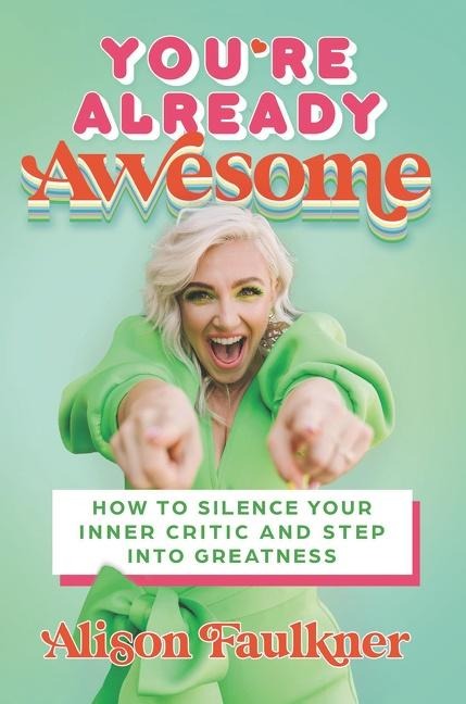 Youre Already Awesome: How to Silence Your Inner Critic and Step Into Greatness