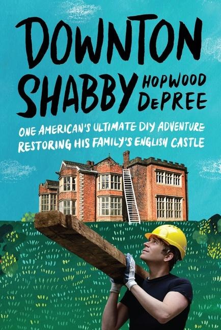 Downton Shabby: One Americans Ultimate DIY Adventure Restoring His Familys English Castle