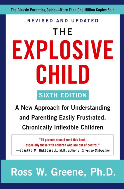 The Explosive Child [Sixth Edition]: A New Approach for Understanding and Parenting Easily Frustrated, Chronically Inflexible Children