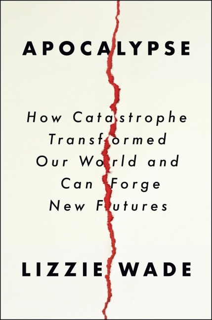 Apocalypse: How Catastrophe Transformed Our World and Can Forge New Futures
