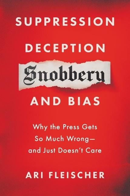 Suppression, Deception, Snobbery, and Bias: Why the Press Gets So Much Wrong--And Just Doesnt Care