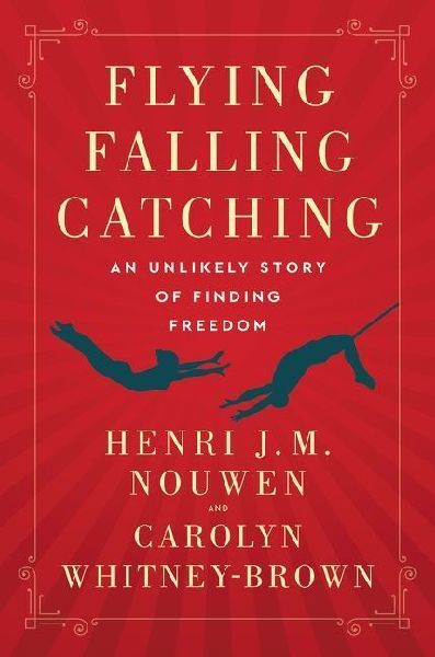 Flying, Falling, Catching: An Unlikely Story of Finding Freedom