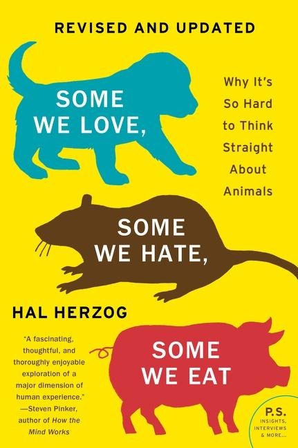 Some We Love, Some We Hate, Some We Eat [Second Edition]: Why Its So Hard to Think Straight About Animals