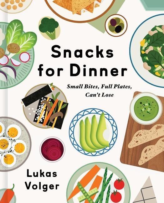 Snacks for Dinner: Small Bites, Full Plates, Cant Lose
