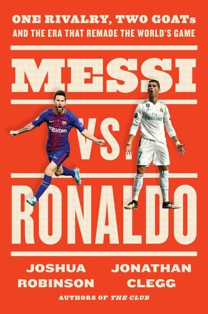 Messi vs. Ronaldo: One Rivalry, Two Goats, and the Era That Remade the Worlds Game