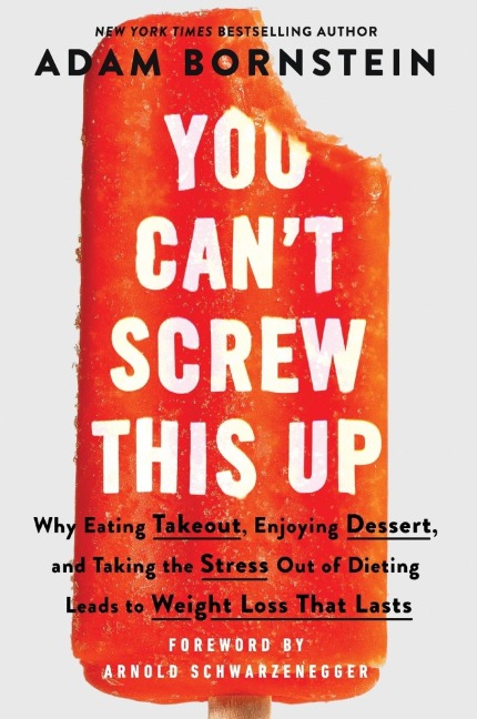 You Cant Screw This Up: Why Eating Takeout, Enjoying Dessert, and Taking the Stress out of Dieting Leads to Weight Loss That Lasts
