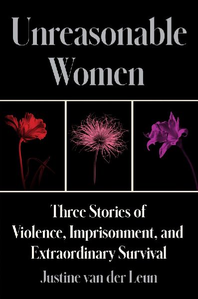 Unreasonable Women: Three Stories of Violence, Imprisonment, and Extraordinary Survival