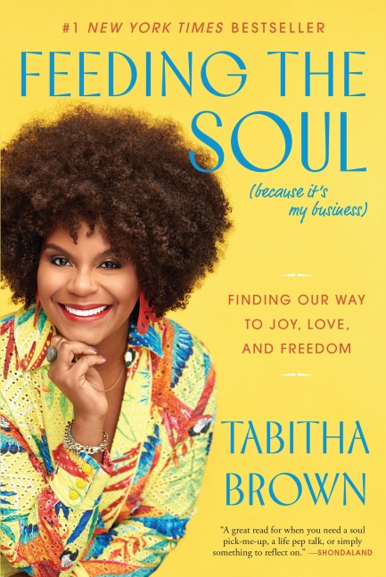 Feeding the Soul (Because Its My Business): Finding Our Way to Joy, Love, and Freedom