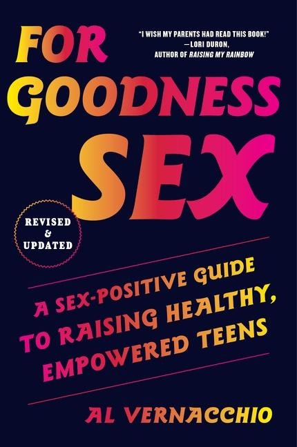 For Goodness Sex A Sex-Positive Guide to Raising Healthy, Empowered Teens