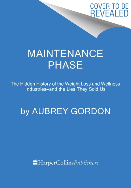 Maintenance Phase: The Hidden History of the Weight Loss and Wellness Industries--And the Lies They Sold Us