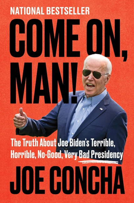 Come On, Man!: The Truth about Joe Bidens Terrible, Horrible, No-Good, Very Bad Presidency