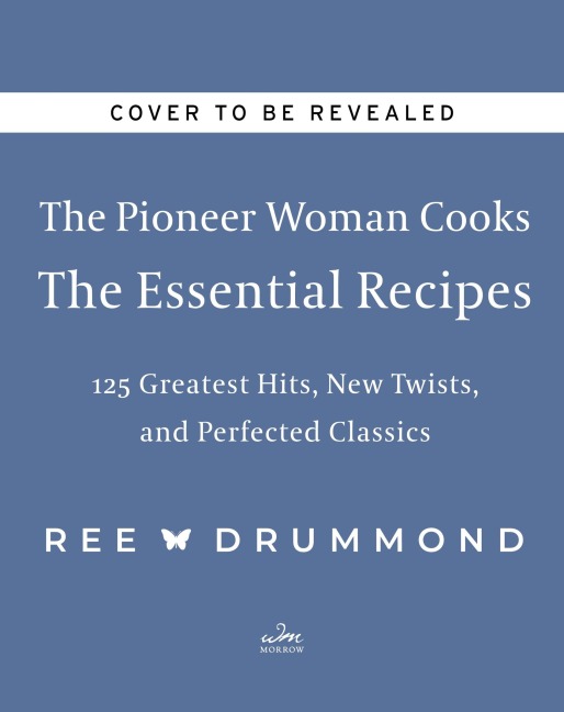 The Pioneer Woman Cooks-The Essential Recipes: 120 Greatest Hits, New Twists, and Perfected Classics
