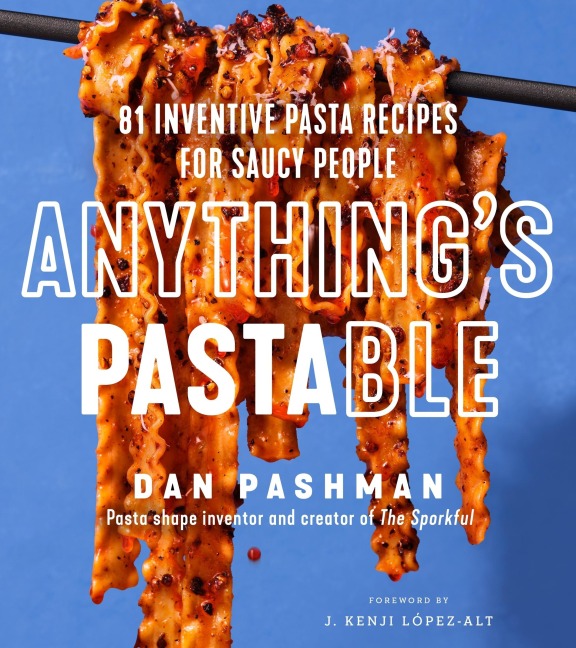 Anythings Pastable: 81 Inventive Pasta Recipes for Saucy People