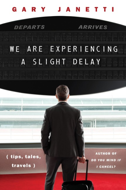 We Are Experiencing a Slight Delay: (Tips, Tales, Travels)