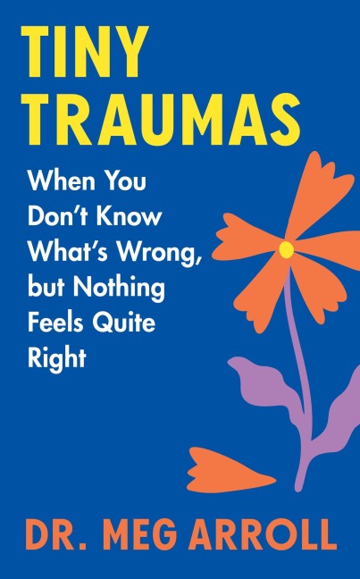 Tiny Traumas: When You Dont Know Whats Wrong, But Nothing Feels Quite Right