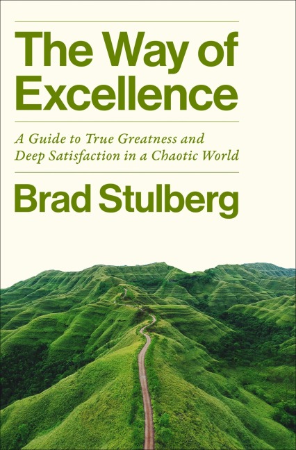 The Way of Excellence: A Guide to True Greatness and Deep Satisfaction in a Chaotic World