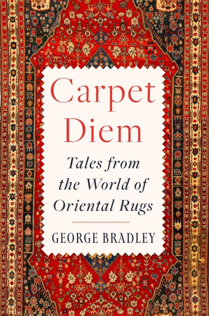 Carpet Diem: Tales from the World of Oriental Rugs