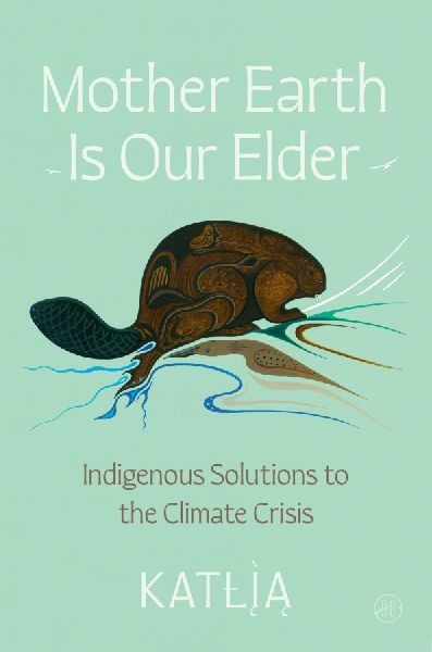 Mother Earth Is Our Elder: A Northern Indigenous Path Toward Sustainable Living