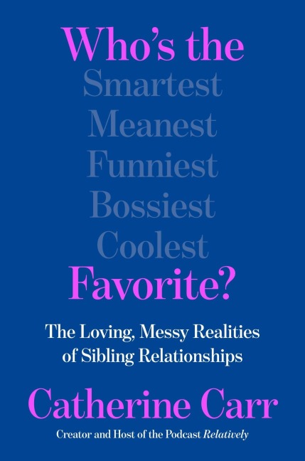 Whos the Favorite?: The Loving, Messy Realities of Sibling Relationships