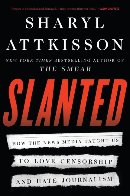 Slanted: How the News Media Taught Us to Love Censorship and Hate Journalism