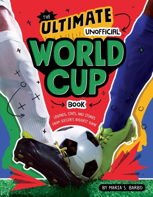 The Ultimate Unofficial World Cup Book: Legends, Stats, and Stories from Soccers Biggest Game