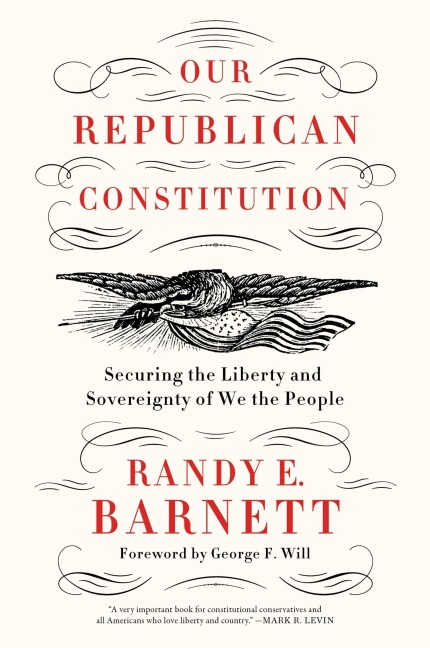 Our Republican Constitution: Securing the Liberty and Sovereignty of We the People