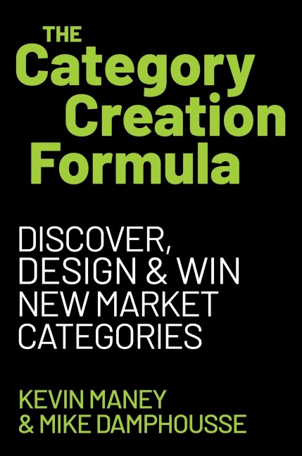 The Category Creation Formula: Discover, Design, and Win New Market Categories