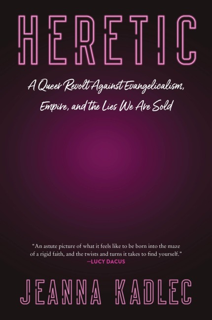 Heretic: A Queer Revolt Against Evangelicalism, Empire, and the Lies We Are Sold