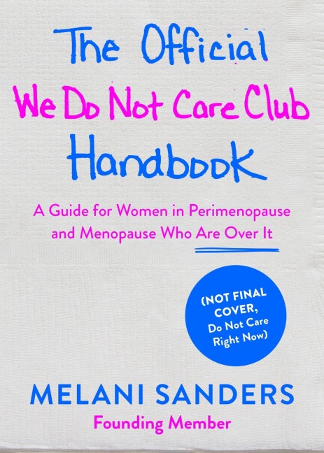 The Official We Do Not Care Club Handbook: A Hot-Mess Guide for Women in Perimenopause, Menopause, and Beyond Who Are Over It