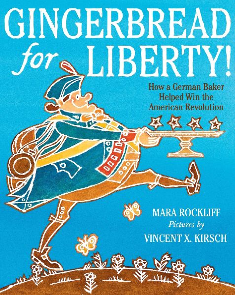 Gingerbread for Liberty!: How a German Baker Helped Win the American Revolution