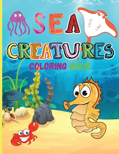 Sea Creatures: Amazing Coloring Book for Kids | Ocean Animals Sea Creatures Fish : Big Coloring Books For Toddlers, Boys and Girls | The Magical Underwater Coloring Book