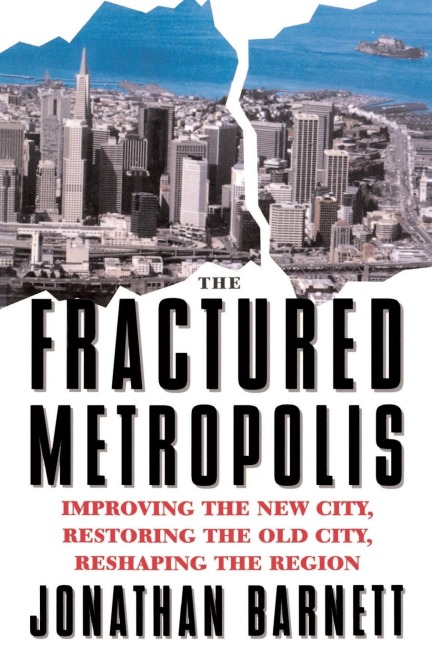 The Fractured Metropolis: Improving The New City, Restoring The Old City, Reshaping The Region