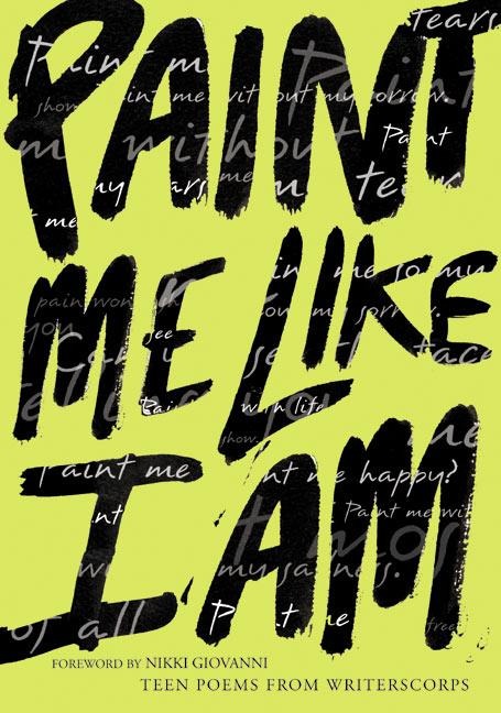 Paint Me Like I Am: Teen Poems from Writerscorps