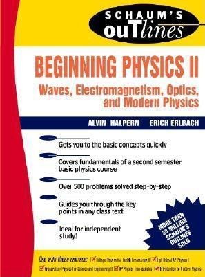 Schaums Outline of Beginning Physics II: Electricity and Magnetism, Optics, Modern Physics