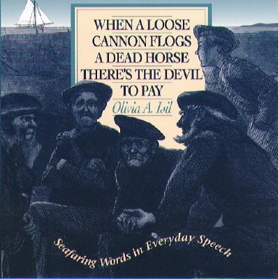 When a Loose Cannon Flogs a Dead Horse Theres the Devil to Pay: Seafaring Words in Everyday Speech