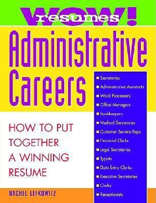 Wow! Resumes for Administrative Careers: How to Put Together a Winning Resume