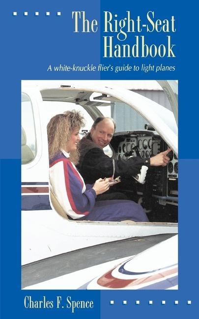 The Right-Seat Handbook: A White-Knuckle Fliers Guide to Light Planes