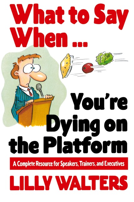 What to Say When. . .Youre Dying on the Platform: A Complete Resource for Speakers, Trainers, and Executives