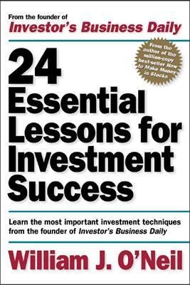 24 Essential Lessons for Investment Success: Learn the Most Important Investment Techniques from the Founder of Investors Business Daily