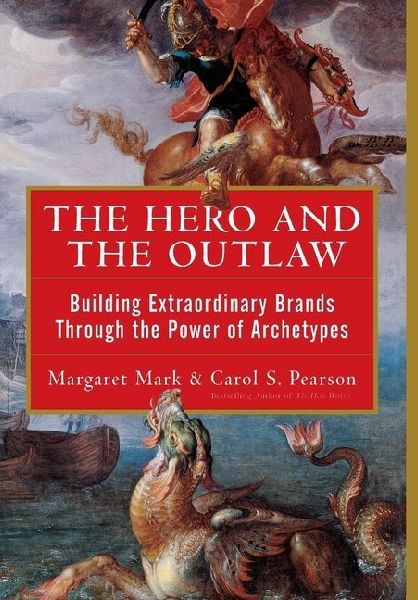 The Hero and the Outlaw: Building Extraordinary Brands Through the Power of Archetypes
