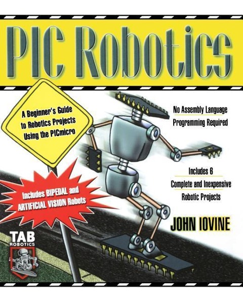 PIC Robotics: A Beginners Guide to Robotics Projects Using the PIC Micro